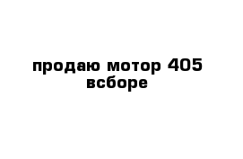 продаю мотор 405 всборе